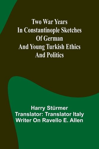 Cover image for Two war years in Constantinople sketches of German and Young Turkish ethics and politics