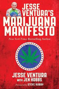 Cover image for Jesse Ventura's Marijuana Manifesto: How Lies, Corruption, and Propaganda Kept Cannabis Illegal
