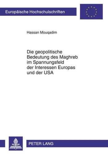 Cover image for Die Geopolitische Bedeutung Des Maghreb Im Spannungsfeld Der Interessen Europas Und Der USA