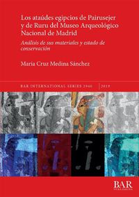 Cover image for Los ataudes egipcios de Pairusejer y de Ruru del Museo Arqueologico Nacional de Madrid: Analisis de sus materiales y estado de conservacion