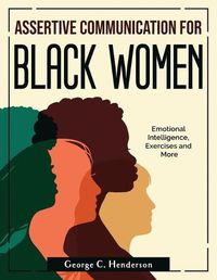 Cover image for Assertive Communication for Black Women: Emotional Intelligence, Exercises and More