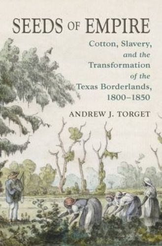 Cover image for Seeds of Empire: Cotton, Slavery, and the Transformation of the Texas Borderlands, 1800-1850