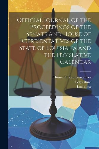 Cover image for Official Journal of the Proceedings of the Senate and House of Representatives of the State of Louisiana and the Legislative Calendar