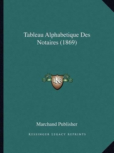 Cover image for Tableau Alphabetique Des Notaires (1869)