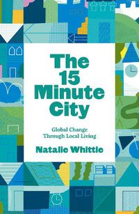 Cover image for The 15-Minute City: Global Change Through Local Living