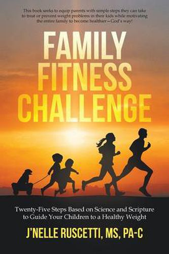 Cover image for Family Fitness Challenge: Twenty-Five Steps Based on Science and Scripture to Guide Your Children to a Healthy Weight