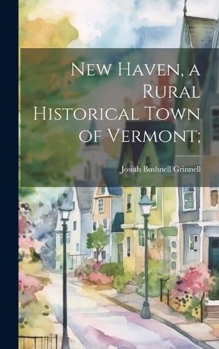Cover image for New Haven, a Rural Historical Town of Vermont;