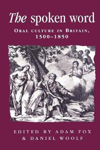 Cover image for The Spoken Word: Oral Culture in Britain, 1500-1850