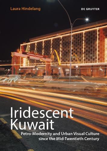 Cover image for Iridescent Kuwait: Petro-Modernity and Urban Visual Culture since the Mid-Twentieth Century