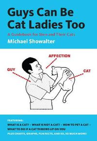 Cover image for Guys Can Be Cat Ladies Too: A Guidebook for Men and Their Cats