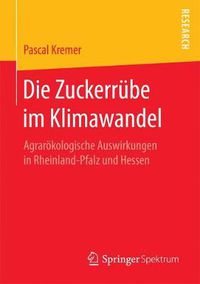 Cover image for Die Zuckerrube Im Klimawandel: Agraroekologische Auswirkungen in Rheinland-Pfalz Und Hessen