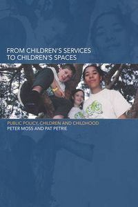 Cover image for From Children's Services to Children's Spaces: Public Policy, Children and Childhood