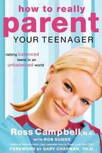 Cover image for How to Really Parent Your Teenager: Raising Balanced Teens in an Unbalanced World