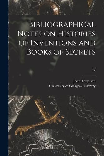 Cover image for Bibliographical Notes on Histories of Inventions and Books of Secrets; 2