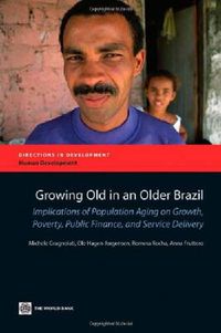 Cover image for Growing Old in an Older Brazil: Implications of Population Aging on Growth, Poverty, Public Finance and Service Delivery