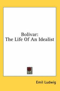 Cover image for Bolivar: The Life of an Idealist