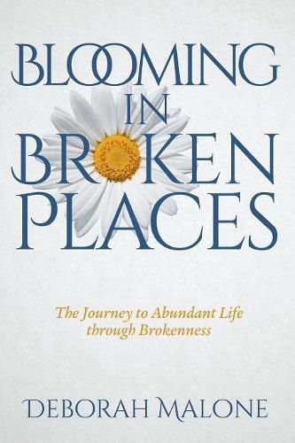 Cover image for Blooming in Broken Places: The Journey to Abundant Life Through Brokenness