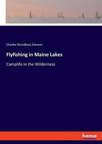 Cover image for Flyfishing in Maine Lakes: Camplife in the Wilderness