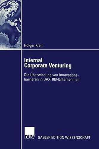 Internal Corporate Venturing: Die UEberwindung Von Innovationsbarrieren in Dax 100-Unternehmen