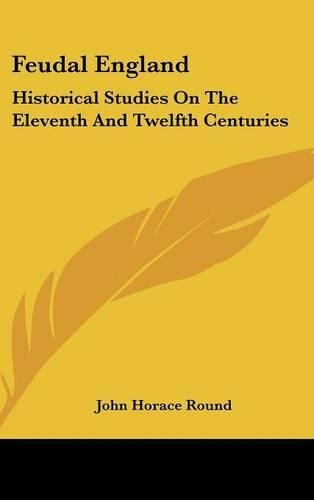 Feudal England: Historical Studies on the Eleventh and Twelfth Centuries