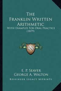 Cover image for The Franklin Written Arithmetic: With Examples for Oral Practice (1879)