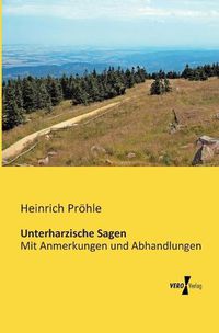 Cover image for Unterharzische Sagen: Mit Anmerkungen und Abhandlungen