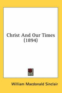 Cover image for Christ and Our Times (1894)