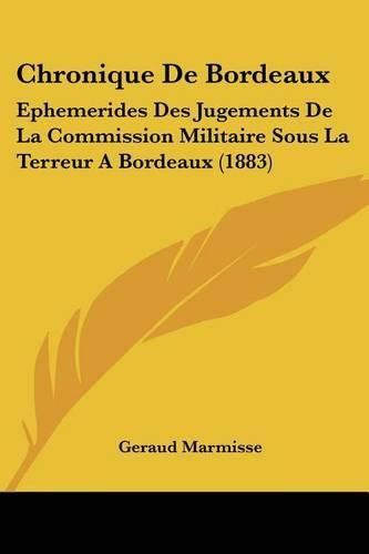 Cover image for Chronique de Bordeaux: Ephemerides Des Jugements de La Commission Militaire Sous La Terreur a Bordeaux (1883)