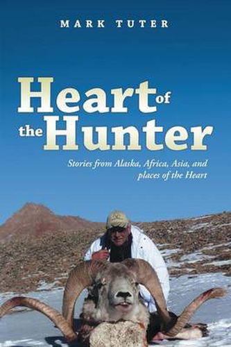 Cover image for Heart of the Hunter: Stories from Alaska, Africa, Asia, and Places of the Heart