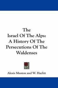 Cover image for The Israel Of The Alps: A History Of The Persecutions Of The Waldenses