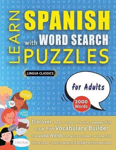 Cover image for LEARN SPANISH WITH WORD SEARCH PUZZLES FOR ADULTS - Discover How to Improve Foreign Language Skills with a Fun Vocabulary Builder. Find 2000 Words to Practice at Home - 100 Large Print Puzzle Games - Teaching Material, Study Activity Workbook