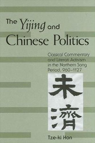 Cover image for The Yijing and Chinese Politics: Classical Commentary and Literati Activism in the Northern Song Period, 960-1127