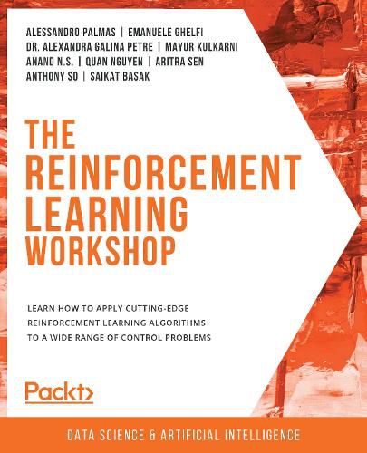 Cover image for The The Reinforcement Learning Workshop: Learn how to apply cutting-edge reinforcement learning algorithms to a wide range of control problems