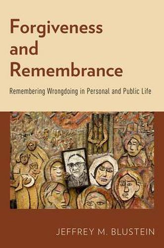 Cover image for Forgiveness and Remembrance: Remembering Wrongdoing in Personal and Public Life