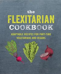 Cover image for The Flexitarian Cookbook: Adaptable Recipes for Part-Time Vegetarians and Vegans