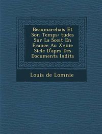 Cover image for Beaumarchais Et Son Temps: Tudes Sur La Soci T En France Au Xviiie Si Cle D'Apr S Des Documents in Dits