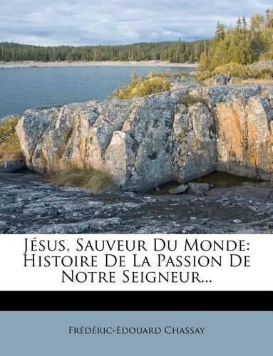 J Sus, Sauveur Du Monde: Histoire de La Passion de Notre Seigneur...