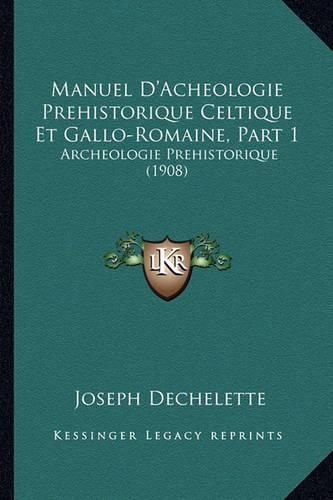 Cover image for Manuel D'Acheologie Prehistorique Celtique Et Gallo-Romaine, Part 1: Archeologie Prehistorique (1908)