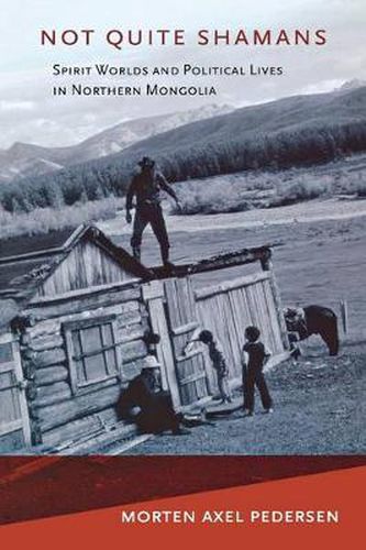 Cover image for Not Quite Shamans: Spirit Worlds and Political Lives in Northern Mongolia