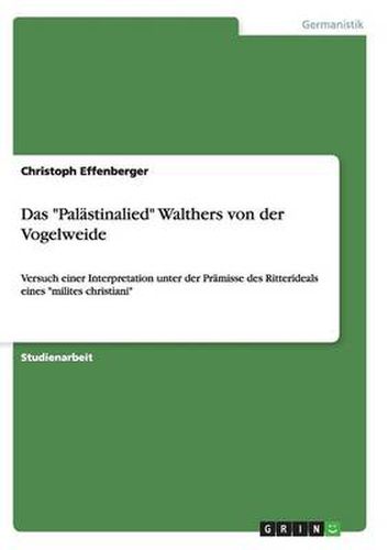 Cover image for Das Palastinalied Walthers von der Vogelweide: Versuch einer Interpretation unter der Pramisse des Ritterideals eines milites christiani