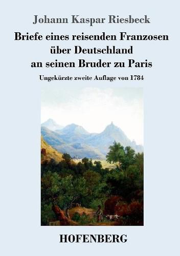 Cover image for Briefe eines reisenden Franzosen uber Deutschland an seinen Bruder zu Paris: Ungekurzte zweite Auflage von 1784