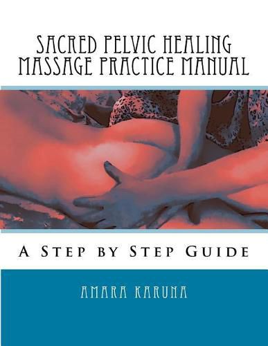 Cover image for Sacred Pelvic Healing Massage Practice Manual: A Step by Step Guide