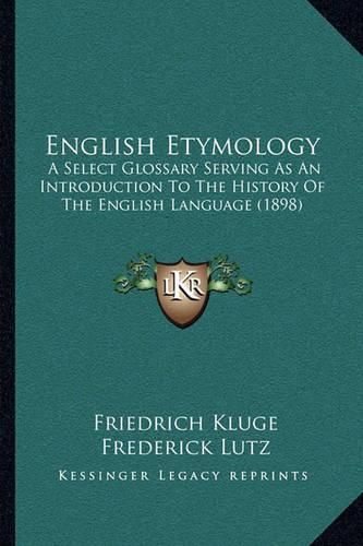 English Etymology: A Select Glossary Serving as an Introduction to the History of the English Language (1898)