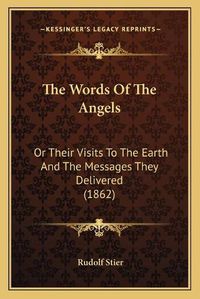 Cover image for The Words of the Angels: Or Their Visits to the Earth and the Messages They Delivered (1862)