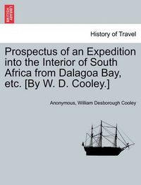 Cover image for Prospectus of an Expedition Into the Interior of South Africa from Dalagoa Bay, Etc. [by W. D. Cooley.]