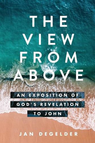 Cover image for The View From Above: An Exposition of God's Revelation to John