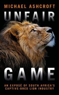 Cover image for Unfair Game: An expose of South Africa's captive-bred lion industry