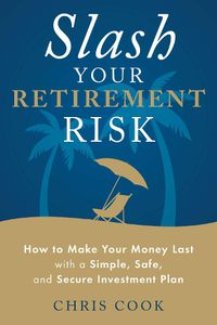 Cover image for Slash Your Retirement Risk: How to Make Your Money Last with a Simple, Safe, and Secure Investment Plan