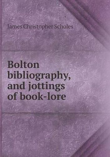 Cover image for Bolton Bibliography, and Jottings of Book-Lore