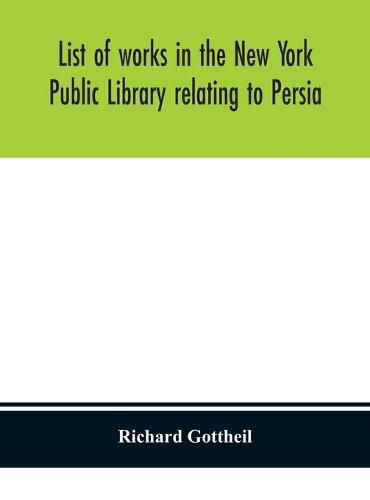 Cover image for List of works in the New York Public Library relating to Persia